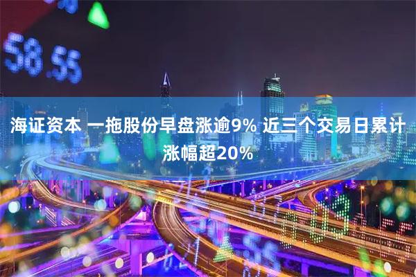 海证资本 一拖股份早盘涨逾9% 近三个交易日累计涨幅超20%