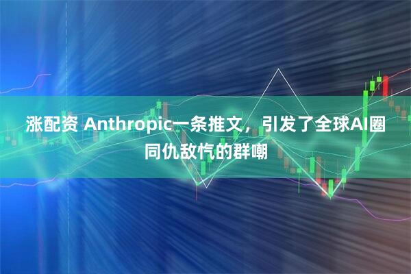 涨配资 Anthropic一条推文，引发了全球AI圈同仇敌忾的群嘲